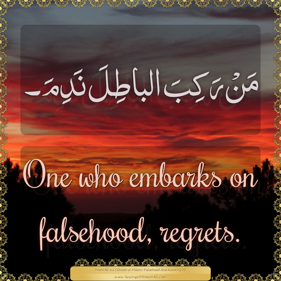 One who embarks on falsehood, regrets.